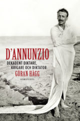 D'Annunzio: Dekadent diktare, krigare och diktator av Göran Hägg